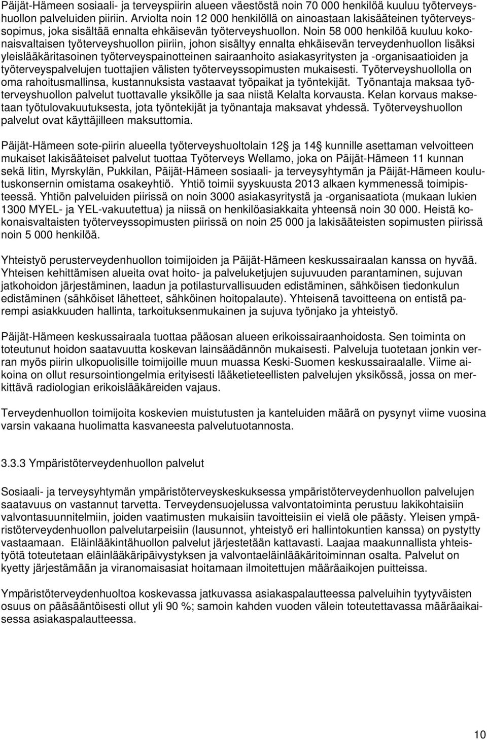 Noin 58 000 henkilöä kuuluu kokonaisvaltaisen työterveyshuollon piiriin, johon sisältyy ennalta ehkäisevän terveydenhuollon lisäksi yleislääkäritasoinen työterveyspainotteinen sairaanhoito