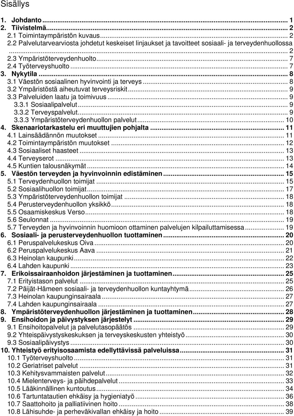 .. 9 3.3.2 Terveyspalvelut... 9 3.3.3 Ympäristöterveydenhuollon palvelut... 10 4. Skenaariotarkastelu eri muuttujien pohjalta... 11 4.1 Lainsäädännön muutokset... 11 4.2 Toimintaympäristön muutokset.