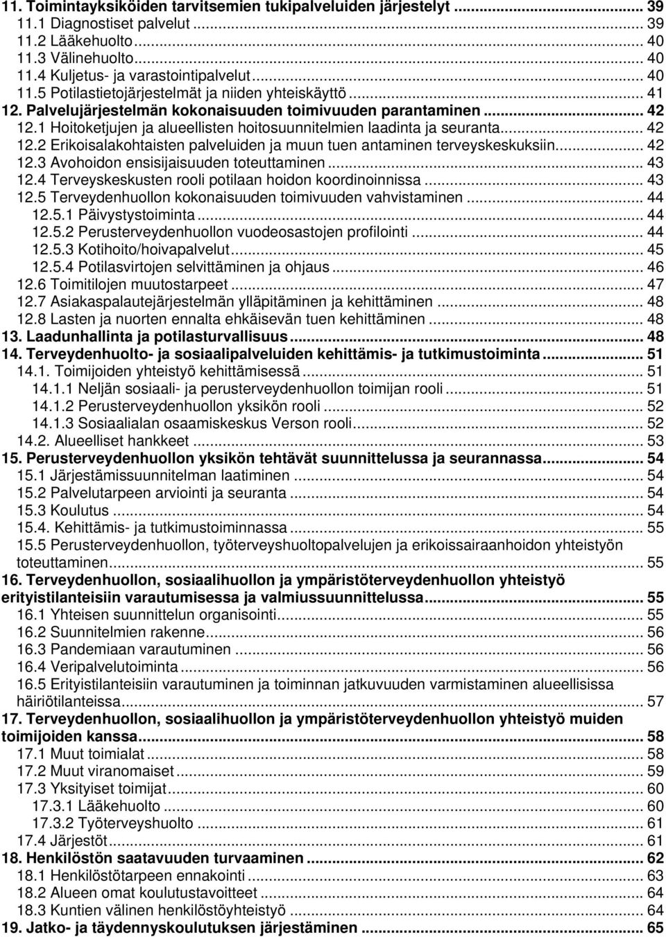 .. 42 12.3 Avohoidon ensisijaisuuden toteuttaminen... 43 12.4 Terveyskeskusten rooli potilaan hoidon koordinoinnissa... 43 12.5 Terveydenhuollon kokonaisuuden toimivuuden vahvistaminen... 44 12.5.1 Päivystystoiminta.