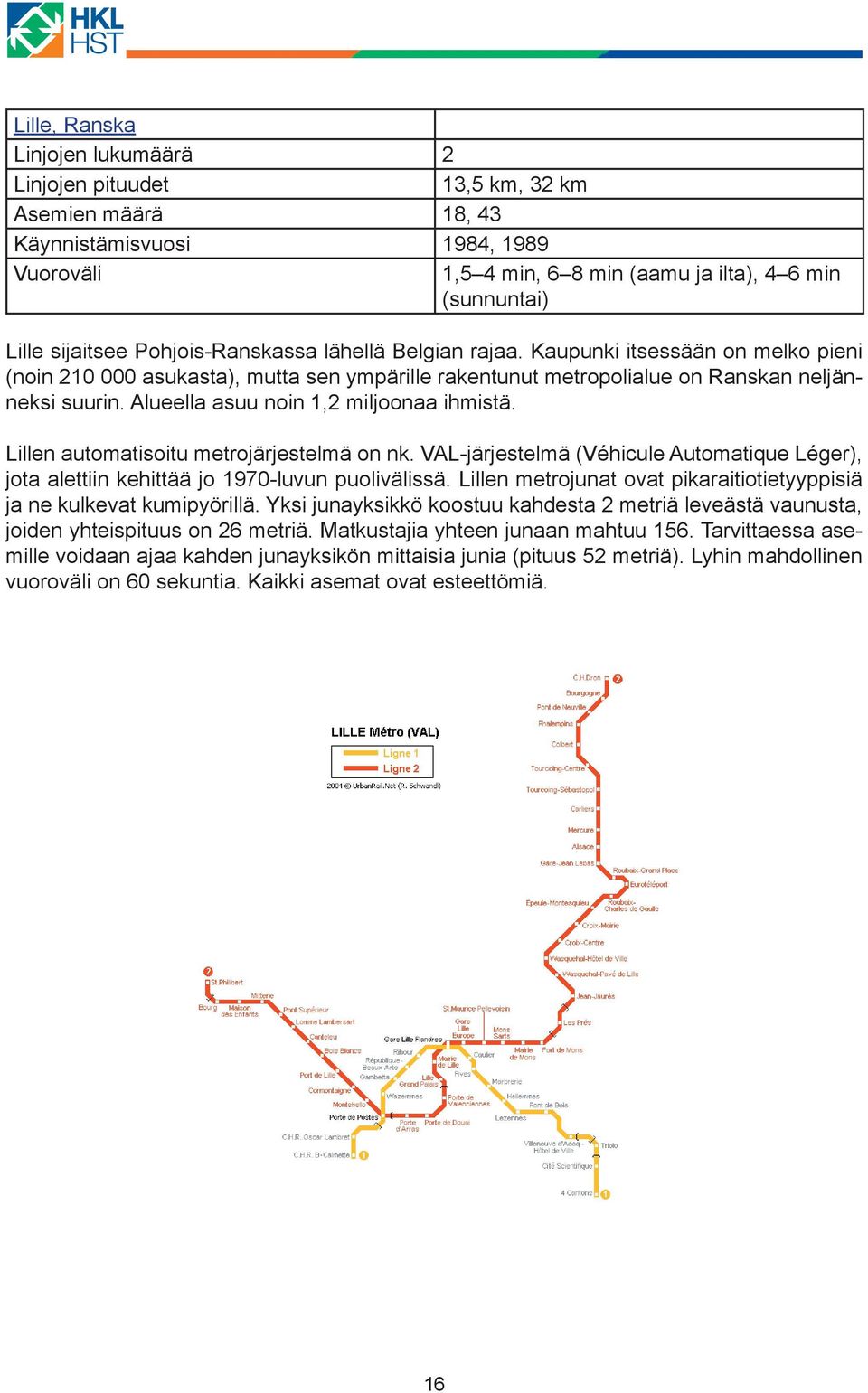 Alueella asuu noin 1,2 miljoonaa ihmistä. Lillen automatisoitu metrojärjestelmä on nk. VAL-järjestelmä (Véhicule Automatique Léger), jota alettiin kehittää jo 1970-luvun puolivälissä.