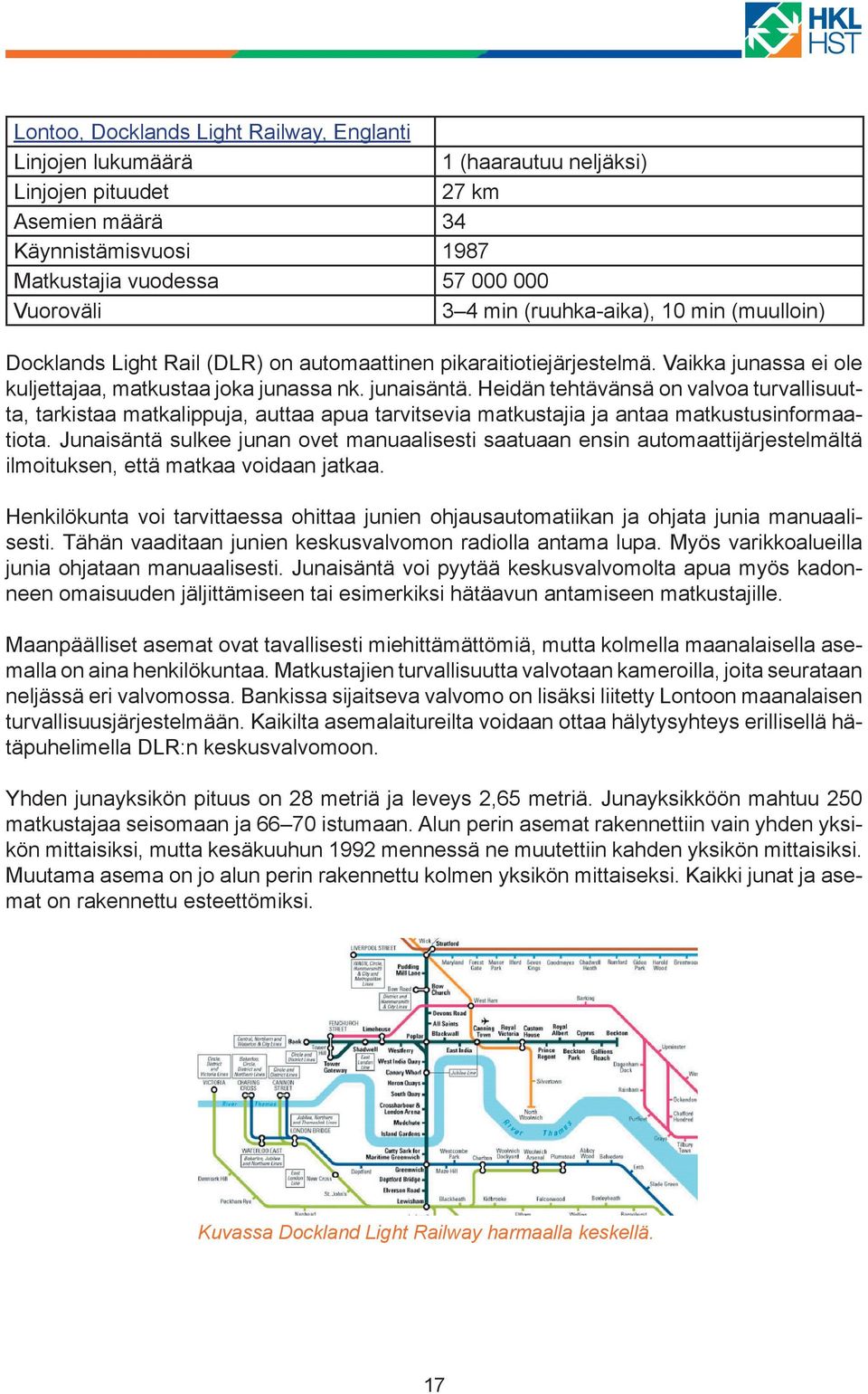 Heidän tehtävänsä on valvoa turvallisuutta, tarkistaa matkalippuja, auttaa apua tarvitsevia matkustajia ja antaa matkustusinformaatiota.