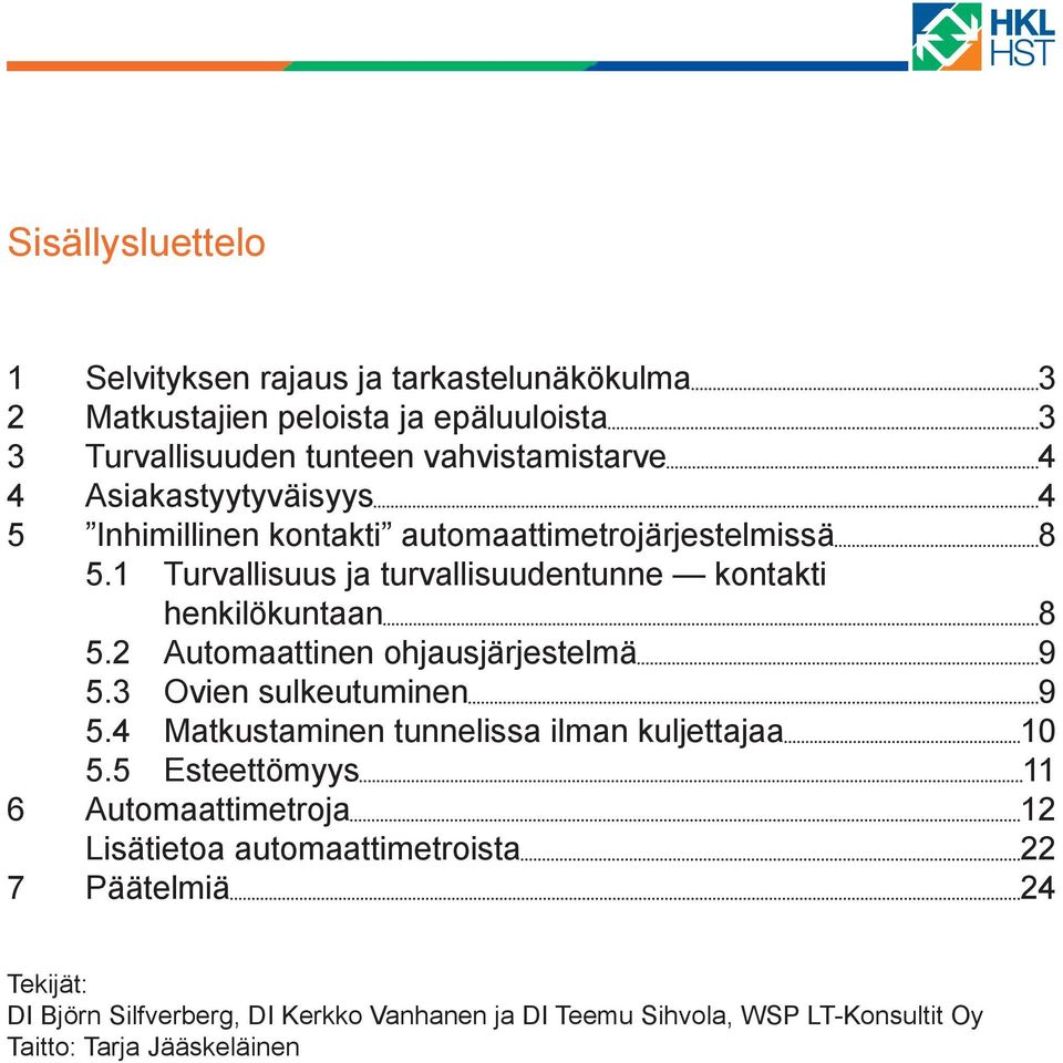 2 Automaattinen ohjausjärjestelmä 9 5.3 Ovien sulkeutuminen 9 5.4 Matkustaminen tunnelissa ilman kuljettajaa 10 5.