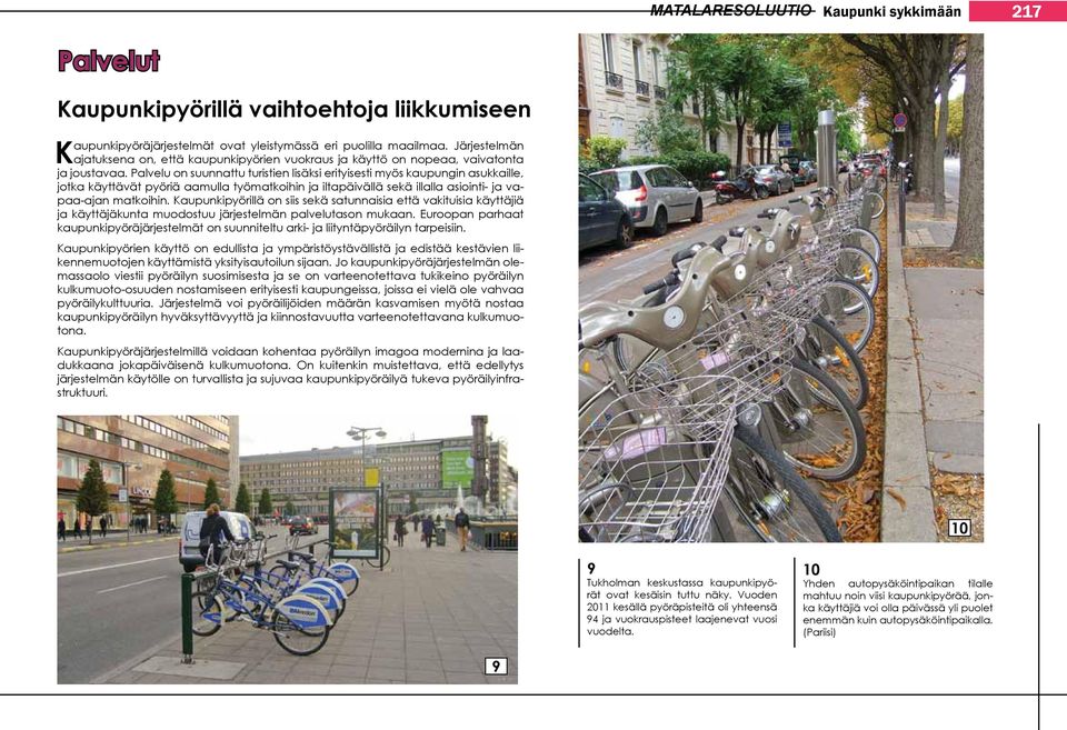 Palvelu on suunnattu turistien lisäksi erityisesti myös kaupungin asukkaille, jotka käyttävät pyöriä aamulla työmatkoihin ja iltapäivällä sekä illalla asiointi- ja vapaa-ajan matkoihin.
