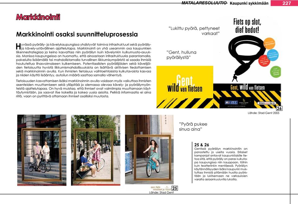 Monissa kaupungeissa on huomattu, että ainoastaan infrastruktuuria parantamalla, palveluita lisäämällä tai mahdollistamalla turvallinen liikkumisympäristö ei saada ihmisiä houkuteltua lihasvoimaiseen