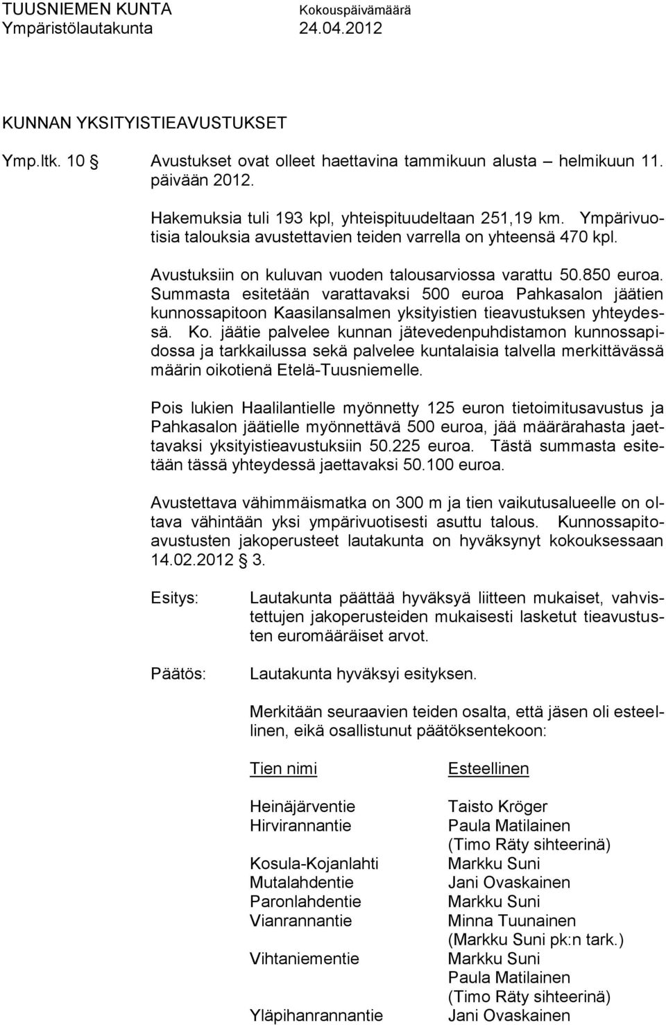 Summasta esitetään varattavaksi 500 euroa Pahkasalon jäätien kunnossapitoon Kaasilansalmen yksityistien tieavustuksen yhteydessä. Ko.