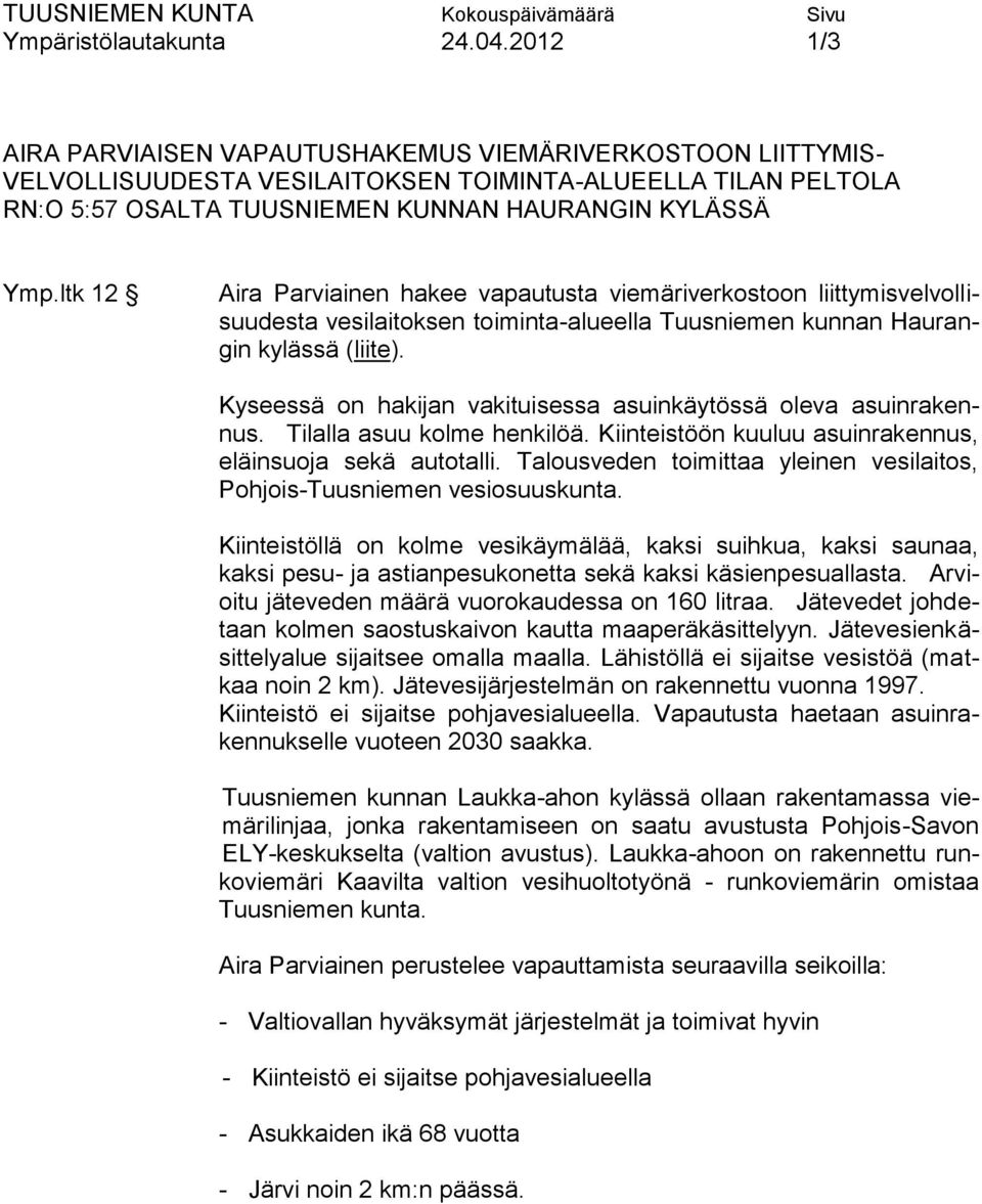 ltk 12 Aira Parviainen hakee vapautusta viemäriverkostoon liittymisvelvollisuudesta vesilaitoksen toiminta-alueella Tuusniemen kunnan Haurangin kylässä (liite).