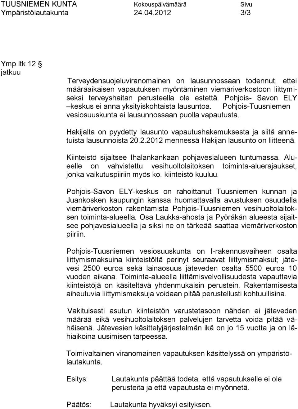 Pohjois- Savon ELY keskus ei anna yksityiskohtaista lausuntoa. Pohjois-Tuusniemen vesiosuuskunta ei lausunnossaan puolla vapautusta.
