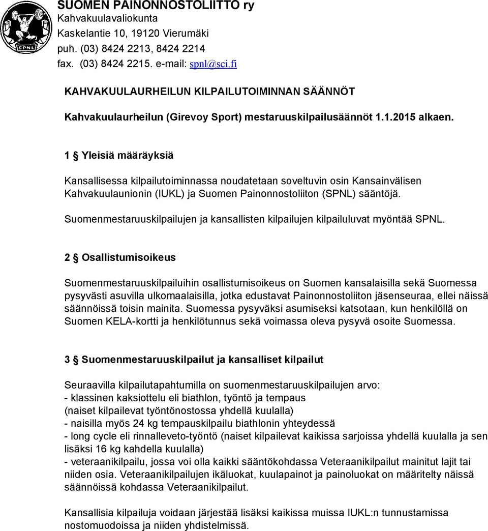 1 Yleisiä määräyksiä Kansallisessa kilpailutoiminnassa noudatetaan soveltuvin osin Kansainvälisen Kahvakuulaunionin (IUKL) ja Suomen Painonnostoliiton (SPNL) sääntöjä.