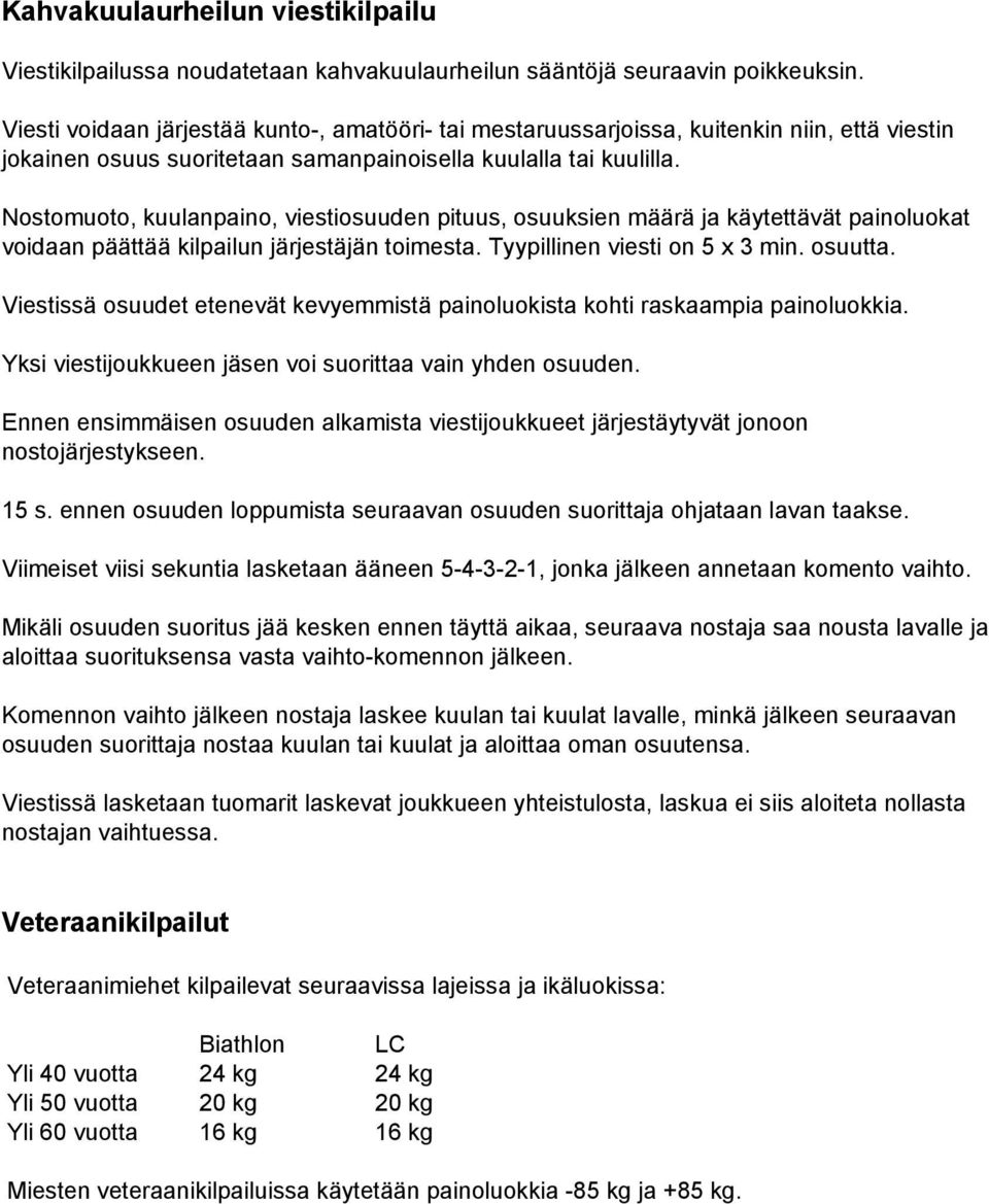 Nostomuoto, kuulanpaino, viestiosuuden pituus, osuuksien määrä ja käytettävät painoluokat voidaan päättää kilpailun järjestäjän toimesta. Tyypillinen viesti on 5 x 3 min. osuutta.