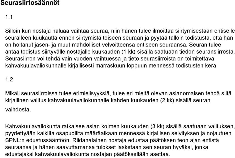 hoitanut jäsen ja muut mahdolliset velvoitteensa entiseen seuraansa. Seuran tulee antaa todistus siirtyvälle nostajalle kuukauden (1 kk) sisällä saatuaan tiedon seuransiirrosta.