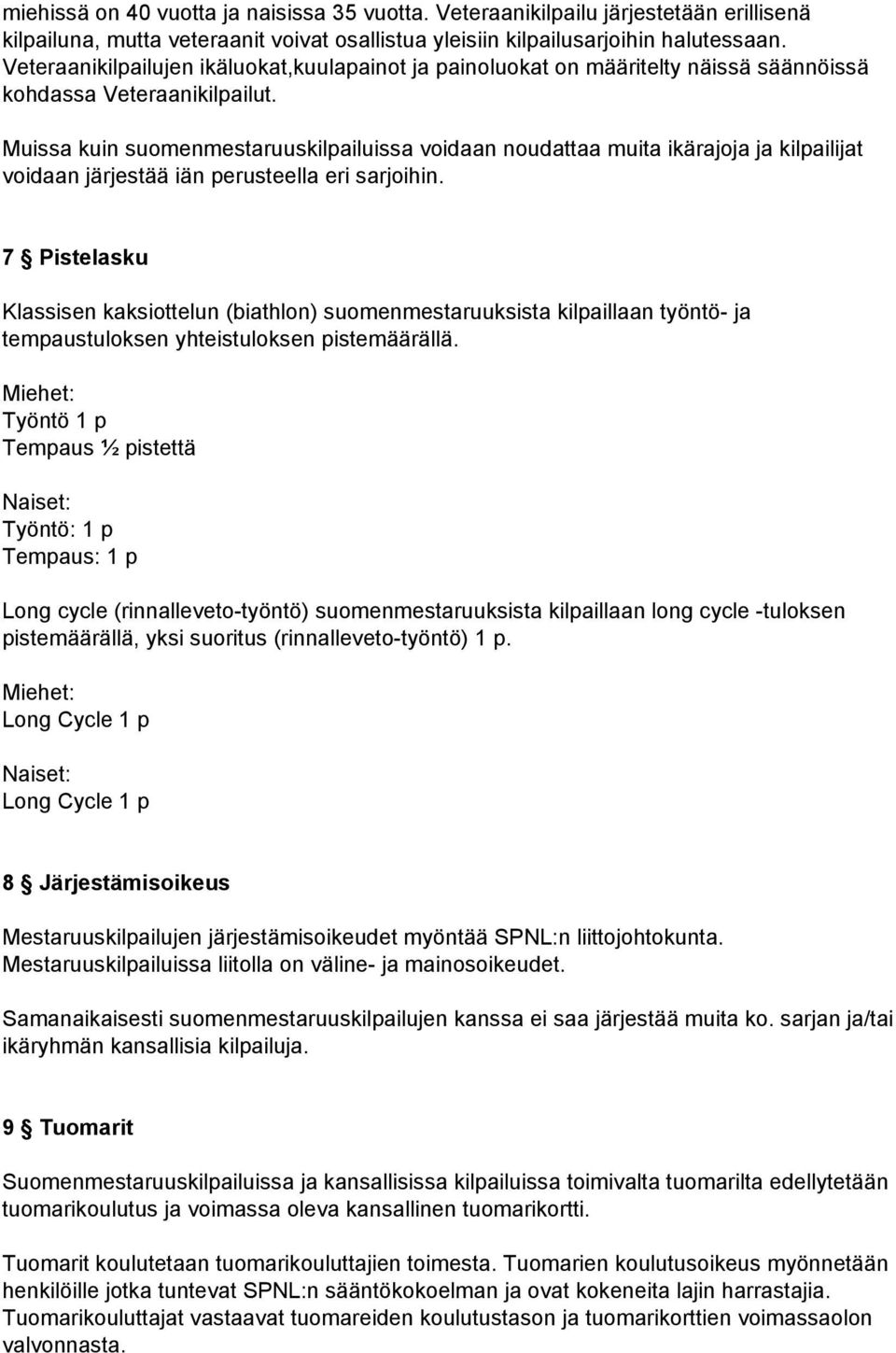 Muissa kuin suomenmestaruuskilpailuissa voidaan noudattaa muita ikärajoja ja kilpailijat voidaan järjestää iän perusteella eri sarjoihin.