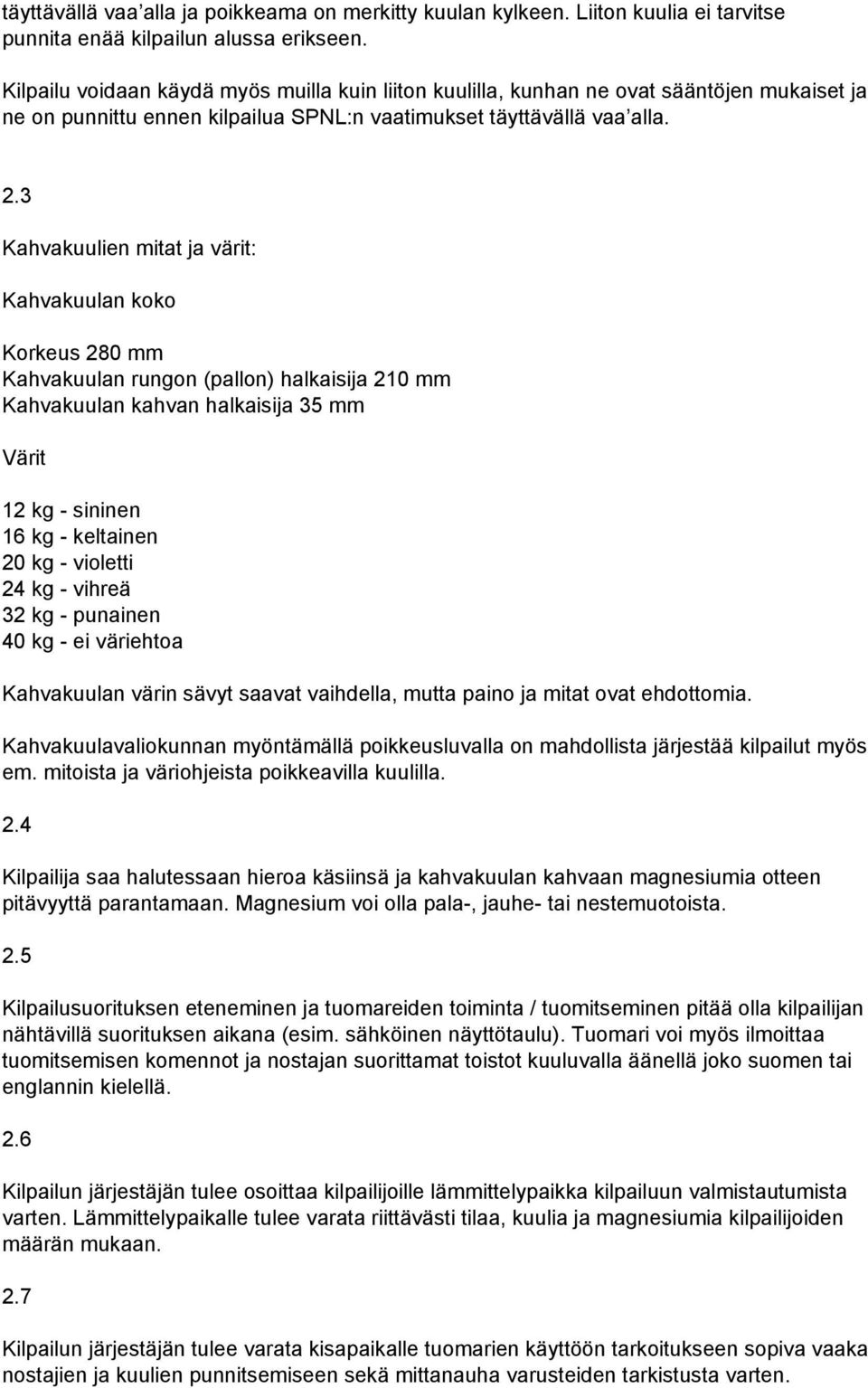 3 Kahvakuulien mitat ja värit: Kahvakuulan koko Korkeus 280 mm Kahvakuulan rungon (pallon) halkaisija 210 mm Kahvakuulan kahvan halkaisija 35 mm Värit 12 kg sininen 16 kg keltainen 20 kg violetti 24