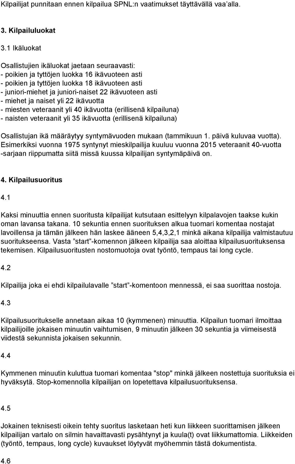 asti miehet ja naiset yli 22 ikävuotta miesten veteraanit yli 40 ikävuotta (erillisenä kilpailuna) naisten veteraanit yli 35 ikävuotta (erillisenä kilpailuna) Osallistujan ikä määräytyy syntymävuoden