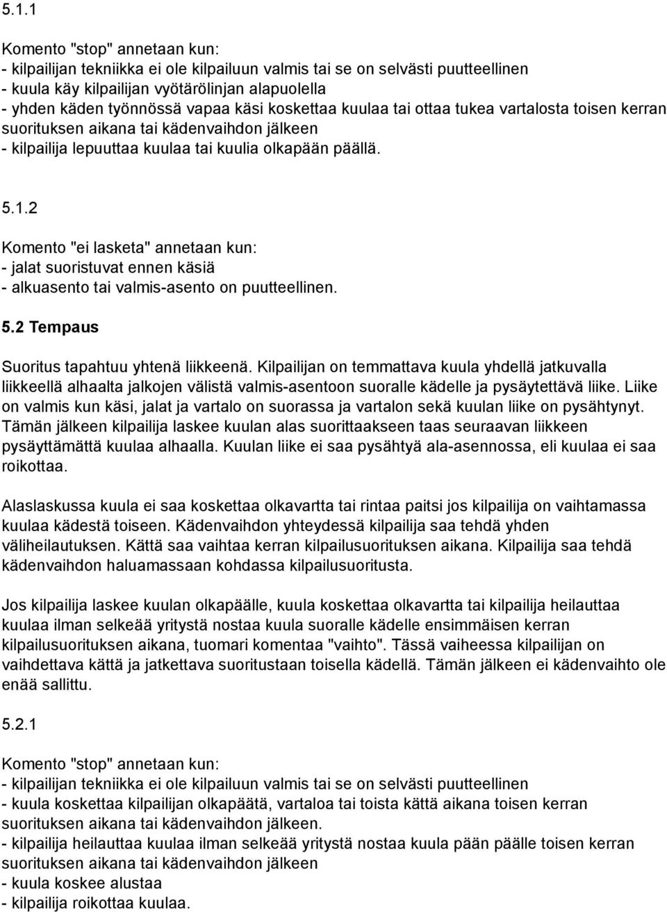 2 Komento "ei lasketa" annetaan kun: jalat suoristuvat ennen käsiä alkuasento tai valmis asento on puutteellinen. 5.2 Tempaus Suoritus tapahtuu yhtenä liikkeenä.