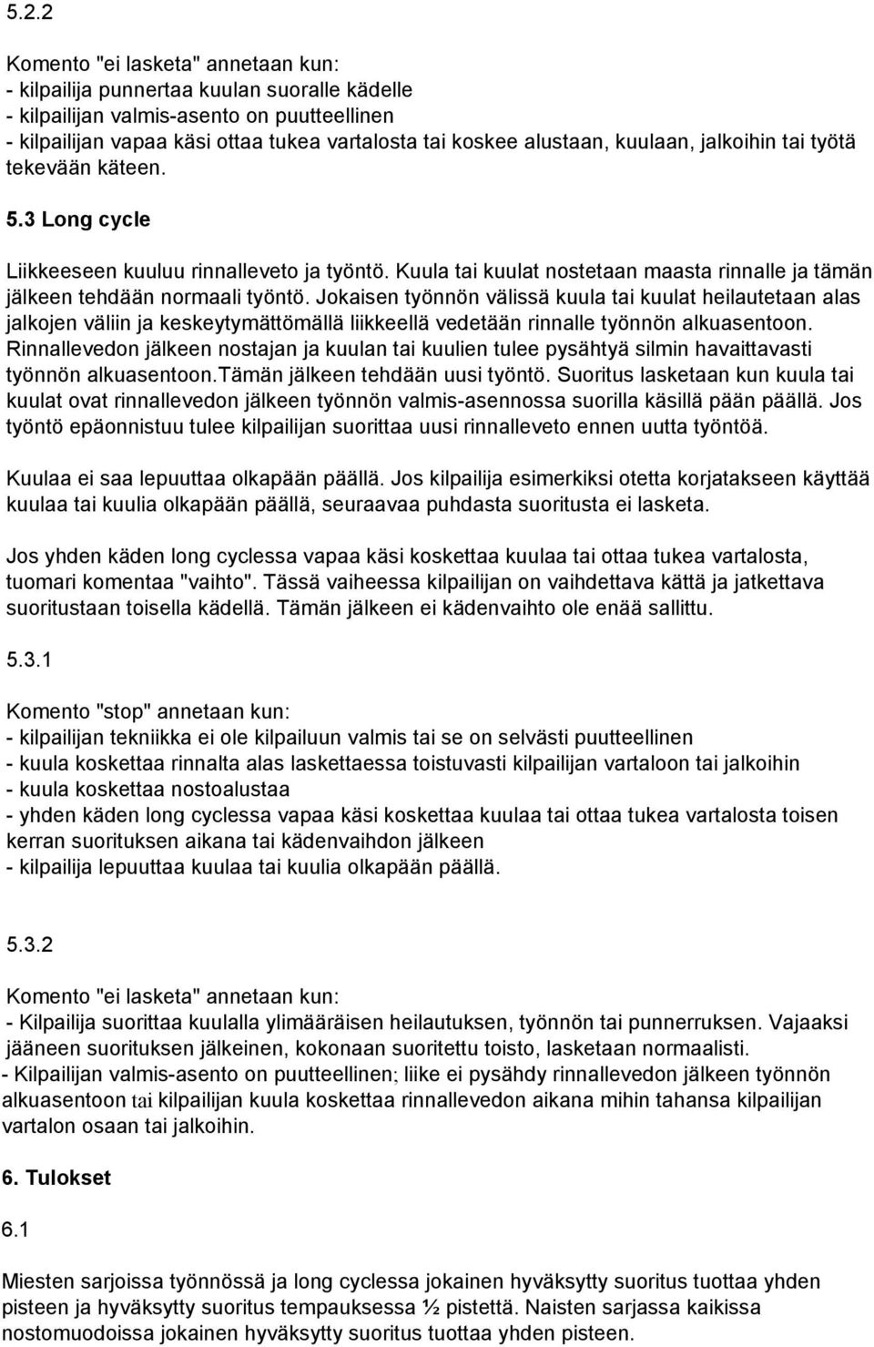 Jokaisen työnnön välissä kuula tai kuulat heilautetaan alas jalkojen väliin ja keskeytymättömällä liikkeellä vedetään rinnalle työnnön alkuasentoon.