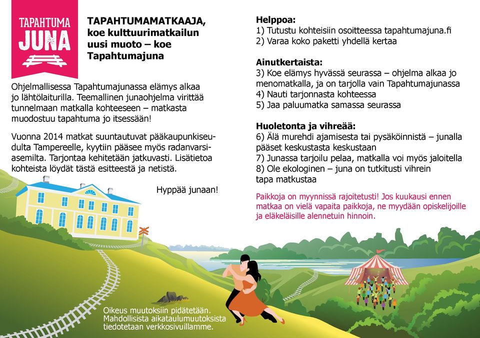 Vuonna 2014 matkat suuntautuvat pääkaupunkiseudulta Tampereelle, kyytiin pääsee myös radanvarsiasemilta. Tarjontaa kehitetään jatkuvasti. Lisätietoa kohteista löydät tästä esitteestä ja netistä.