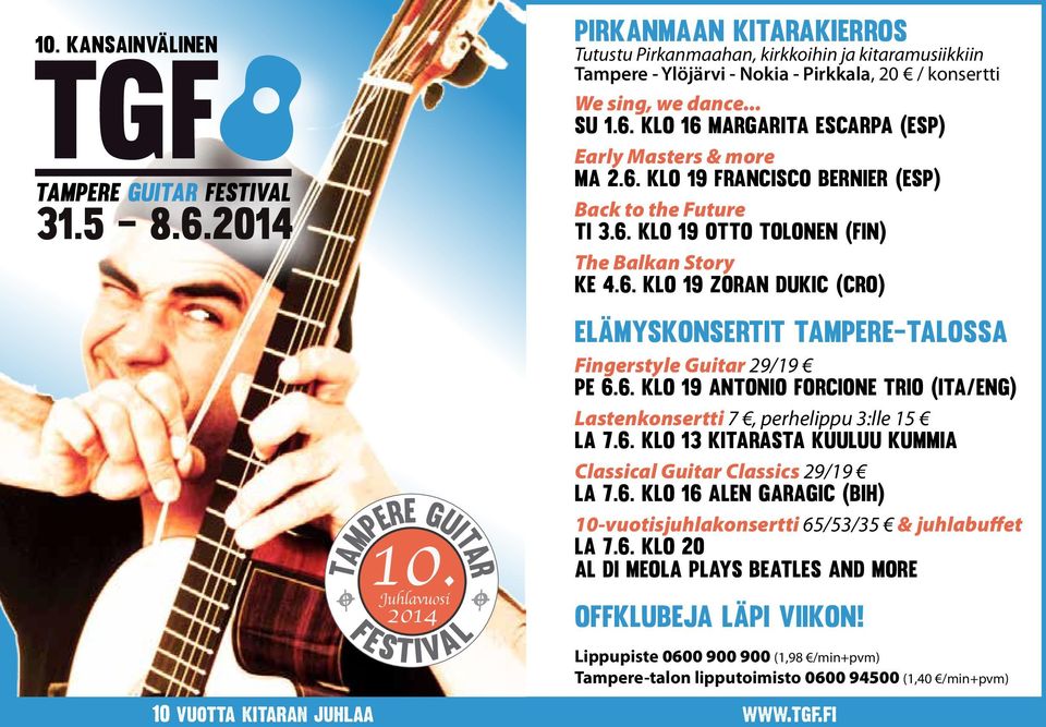 Juhlavuosi TAMPERE GUITAR 2014 FESTIVAL Ø ELÄMYSKONSERTIT TAMPERE-TALOSSA Fingerstyle Guitar 29/19 pe 6.6. klo 19 Antonio Forcione Trio (ITA/eng) Lastenkonsertti 7, perhelippu 3:lle 15 la 7.6. klo 13 Kitarasta kuuluu kummia Classical Guitar Classics 29/19 la 7.