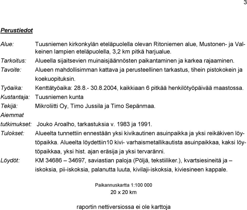 Työaika: Kenttätyöaika: 28.8.- 30.8.2004, kaikkiaan 6 pitkää henkilötyöpäivää maastossa. Kustantaja: Tuusniemen kunta Tekijä: Mikroliitti Oy, Timo Jussila ja Timo Sepänmaa.