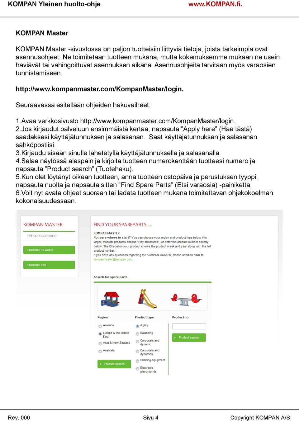 com/kompanmaster/login. Seuraavassa esitellään ohjeiden hakuvaiheet: 1.Avaa verkkosivusto http://www.kompanmaster.com/kompanmaster/login. 2.