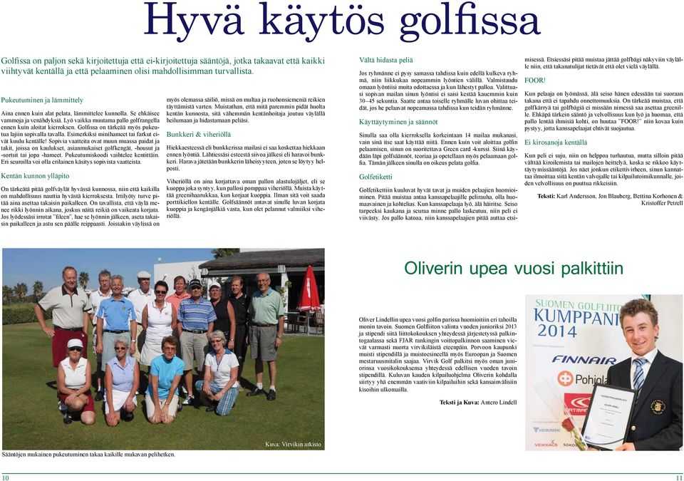 Golfissa on tärkeää myös pukeutua lajiin sopivalla tavalla. Esimerkiksi minihameet tai farkut eivät kuulu kentälle!