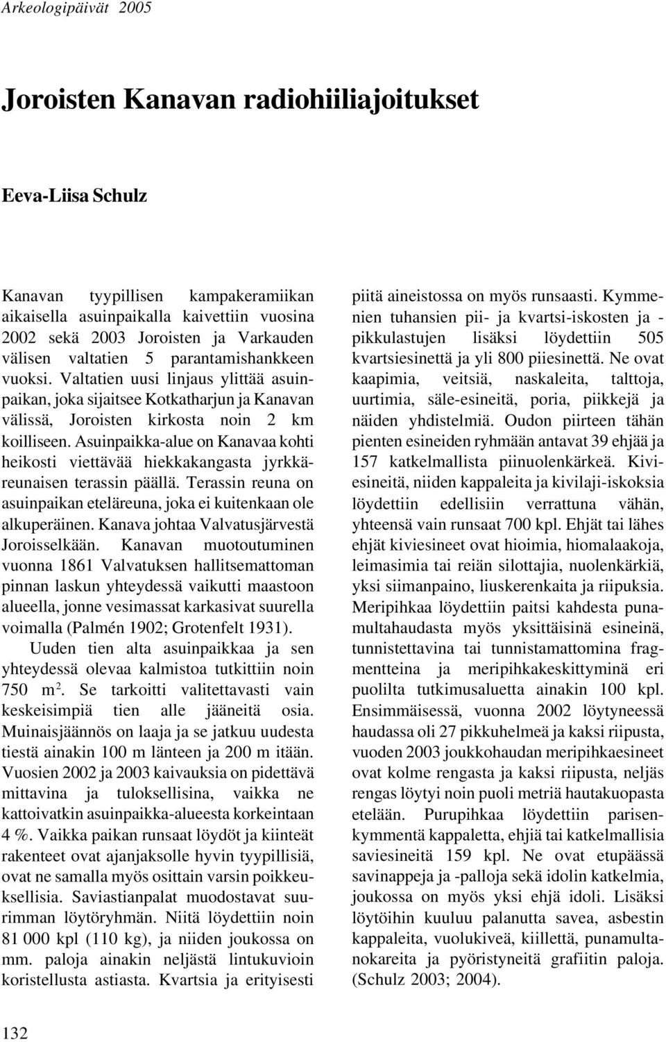 Asuinpaikka-alue on Kanavaa kohti heikosti viettävää hiekkakangasta jyrkkäreunaisen terassin päällä. Terassin reuna on asuinpaikan eteläreuna, joka ei kuitenkaan ole alkuperäinen.