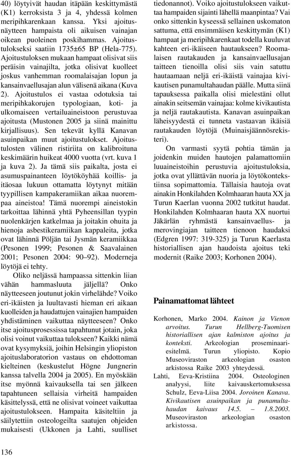 Ajoitustuloksen mukaan hampaat olisivat siis peräisin vainajilta, jotka olisivat kuolleet joskus vanhemman roomalaisajan lopun ja kansainvaellusajan alun välisenä aikana (Kuva 2).