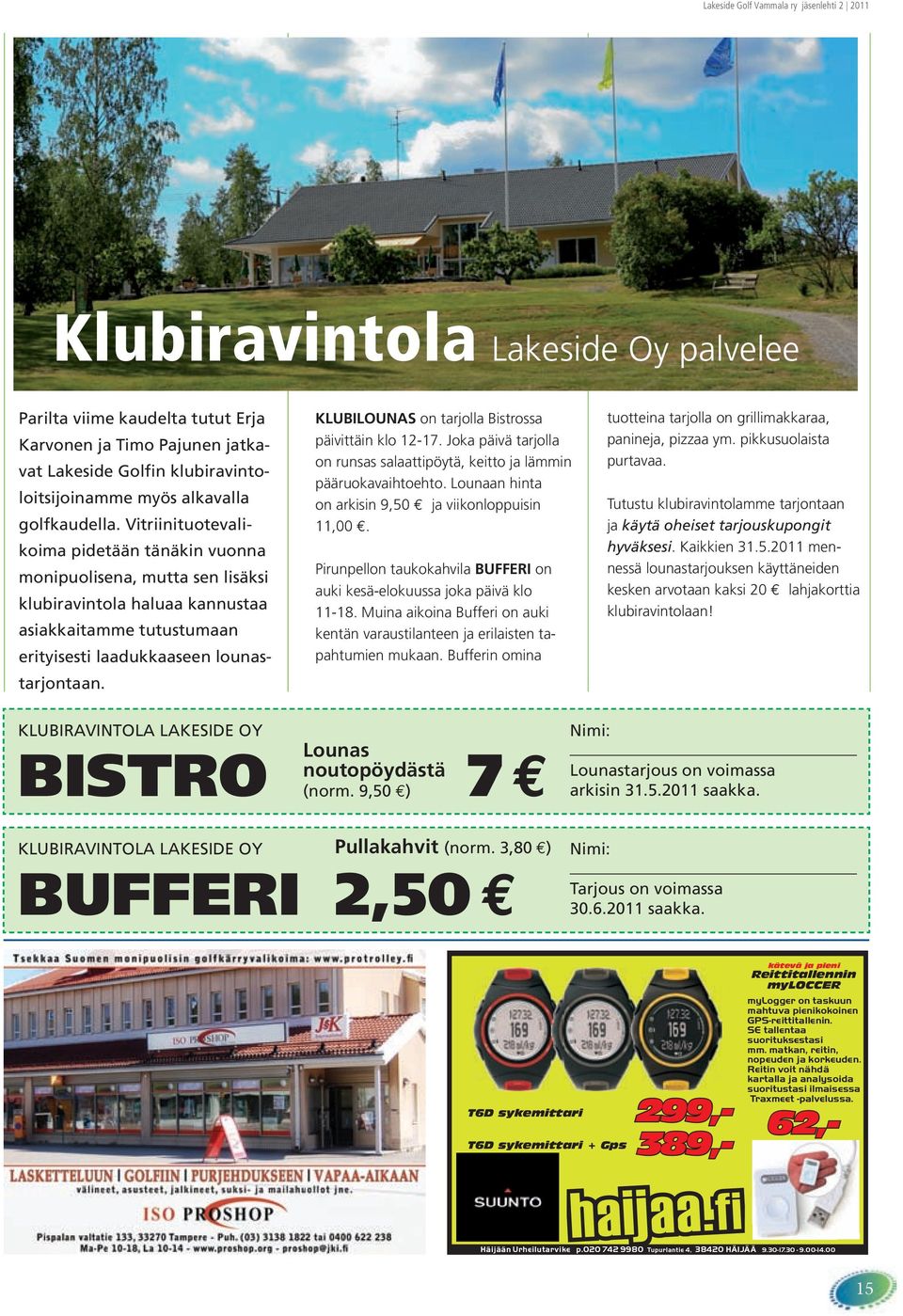 KLUBILOUNAS on tarjolla Bistrossa päivittäin klo 12-17. Joka päivä tarjolla on runsas salaattipöytä, keitto ja lämmin pääruokavaihtoehto. Lounaan hinta on arkisin 9,50 ja viikonloppuisin 11,00.