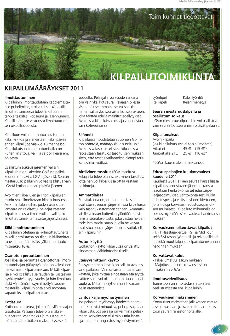 Kilpailuun voi ilmoittautua aikaisintaan kaksi viikkoa ja viimeistään kaksi päivää ennen kilpailupäivää klo 18 mennessä. Kilpailukutsun ilmoittautumisaika on kuitenkin sitova, vaikka se poikkeaisi em.