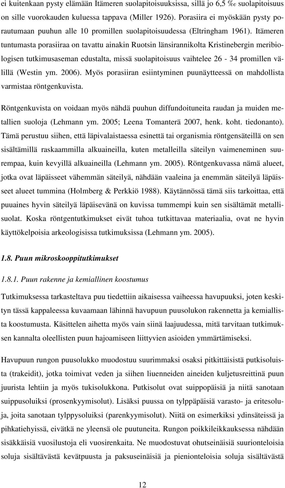 Itämeren tuntumasta porasiiraa on tavattu ainakin Ruotsin länsirannikolta Kristinebergin meribiologisen tutkimusaseman edustalta, missä suolapitoisuus vaihtelee 26-34 promillen välillä (Westin ym.