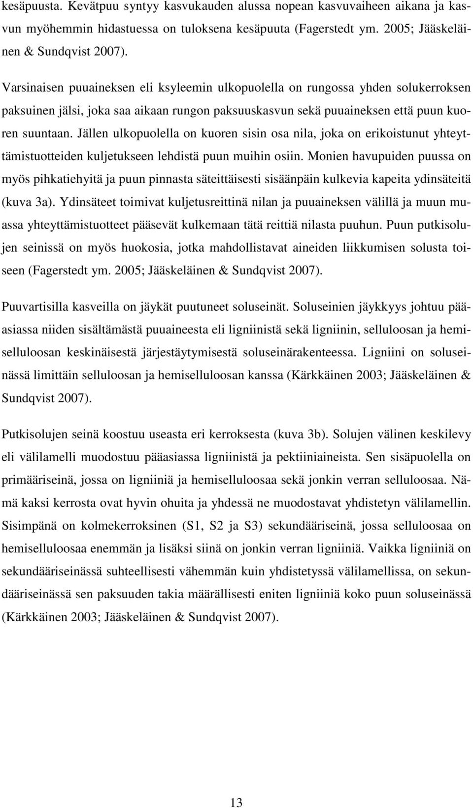 Jällen ulkopuolella on kuoren sisin osa nila, joka on erikoistunut yhteyttämistuotteiden kuljetukseen lehdistä puun muihin osiin.