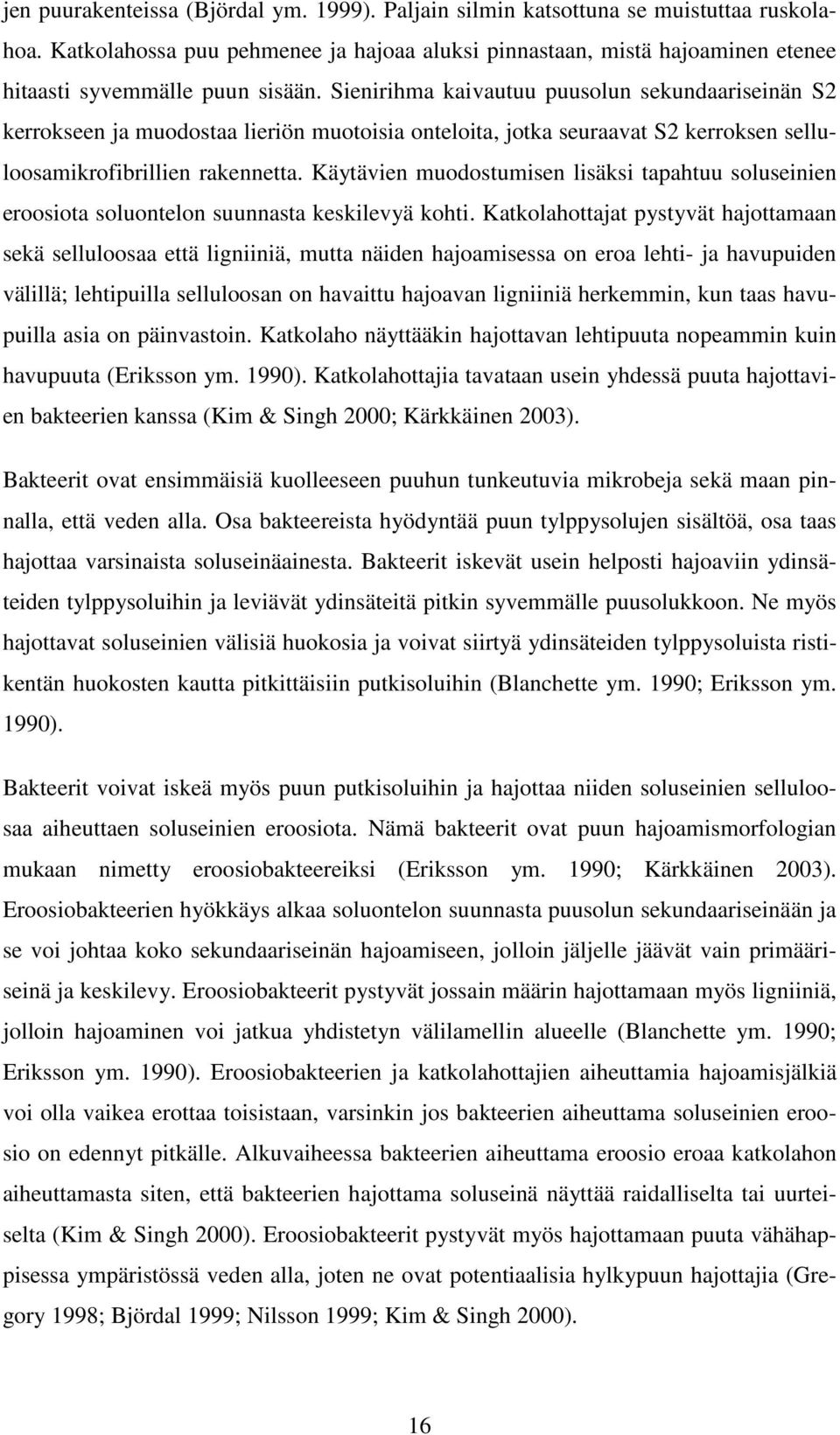 Sienirihma kaivautuu puusolun sekundaariseinän S2 kerrokseen ja muodostaa lieriön muotoisia onteloita, jotka seuraavat S2 kerroksen selluloosamikrofibrillien rakennetta.