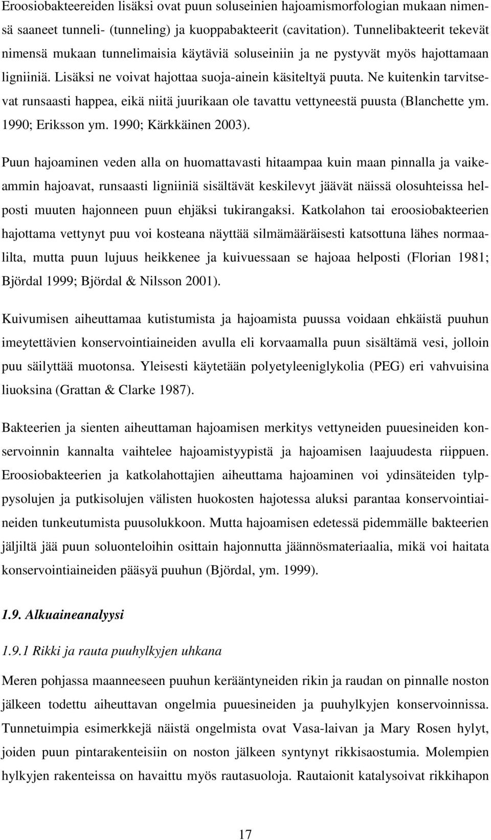 Ne kuitenkin tarvitsevat runsaasti happea, eikä niitä juurikaan ole tavattu vettyneestä puusta (Blanchette ym. 1990; Eriksson ym. 1990; Kärkkäinen 2003).