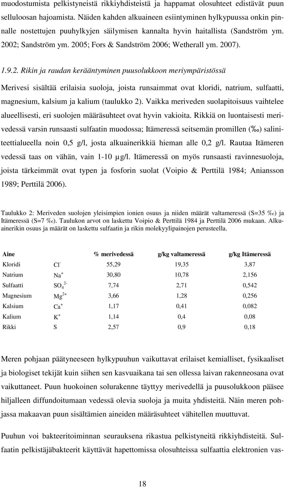 2005; Fors & Sandström 2006; Wetherall ym. 2007). 1.9.2. Rikin ja raudan kerääntyminen puusolukkoon meriympäristössä Merivesi sisältää erilaisia suoloja, joista runsaimmat ovat kloridi, natrium, sulfaatti, magnesium, kalsium ja kalium (taulukko 2).