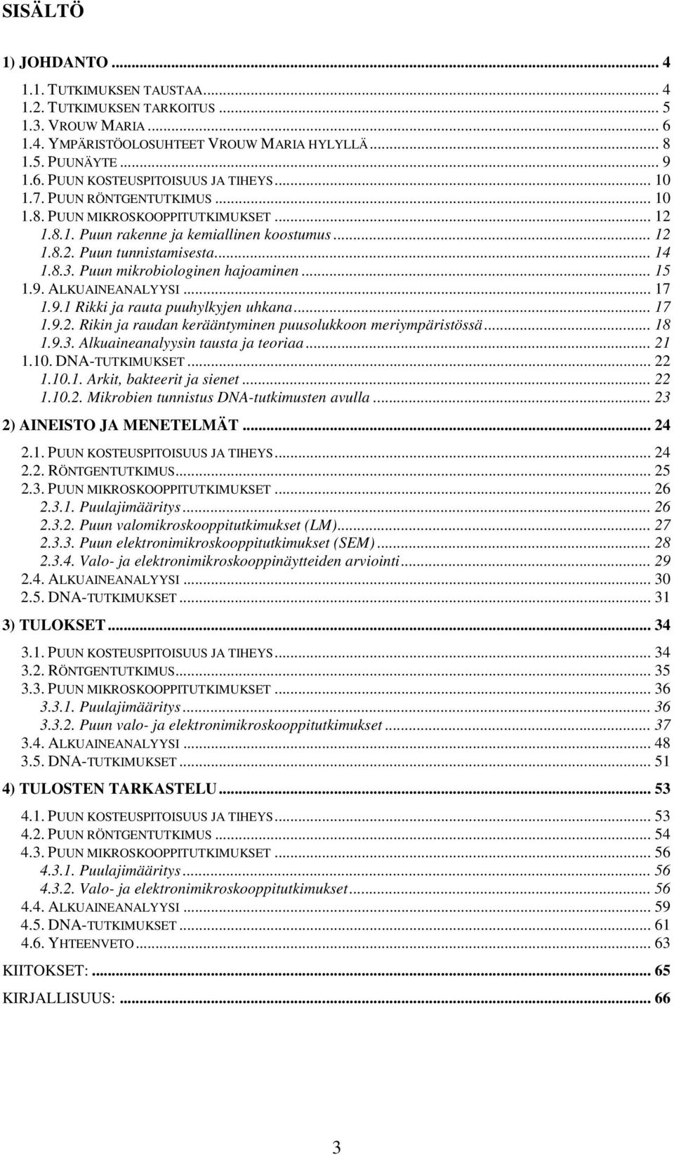 Puun mikrobiologinen hajoaminen... 15 1.9. ALKUAINEANALYYSI... 17 1.9.1 Rikki ja rauta puuhylkyjen uhkana... 17 1.9.2. Rikin ja raudan kerääntyminen puusolukkoon meriympäristössä... 18 1.9.3.