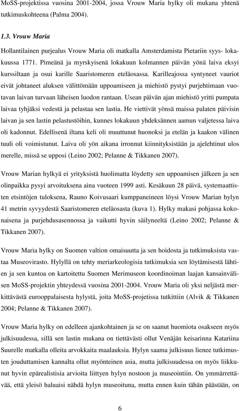 Pimeänä ja myrskyisenä lokakuun kolmannen päivän yönä laiva eksyi kurssiltaan ja osui karille Saaristomeren eteläosassa.