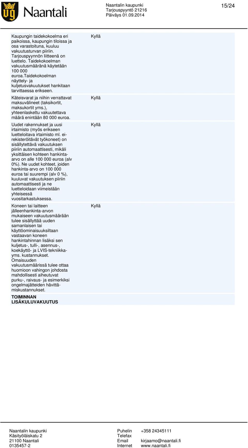 Käteisvarat ja niihin verrattavat maksuvälineet (taksikortit, maksukortit yms.), yhteenlaskettu vakuutettava määrä enintään 80 000 euroa.