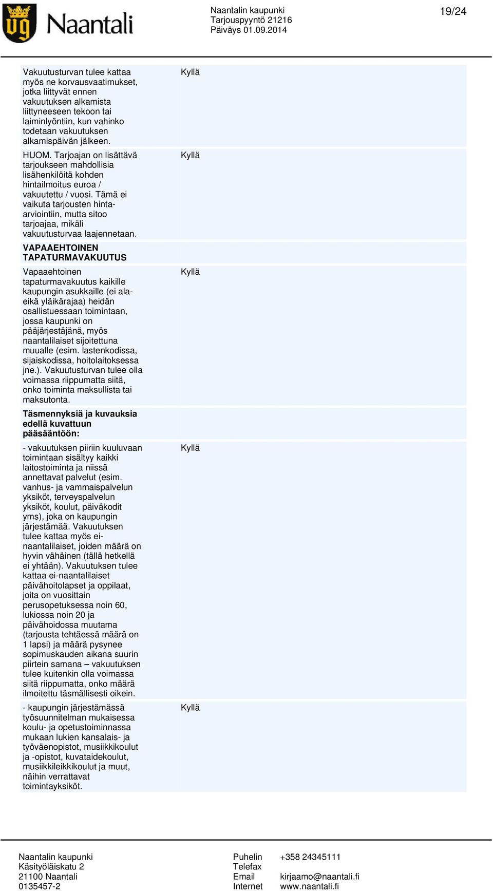 Tämä ei vaikuta tarjousten hintaarviointiin, mutta sitoo tarjoajaa, mikäli vakuutusturvaa laajennetaan.