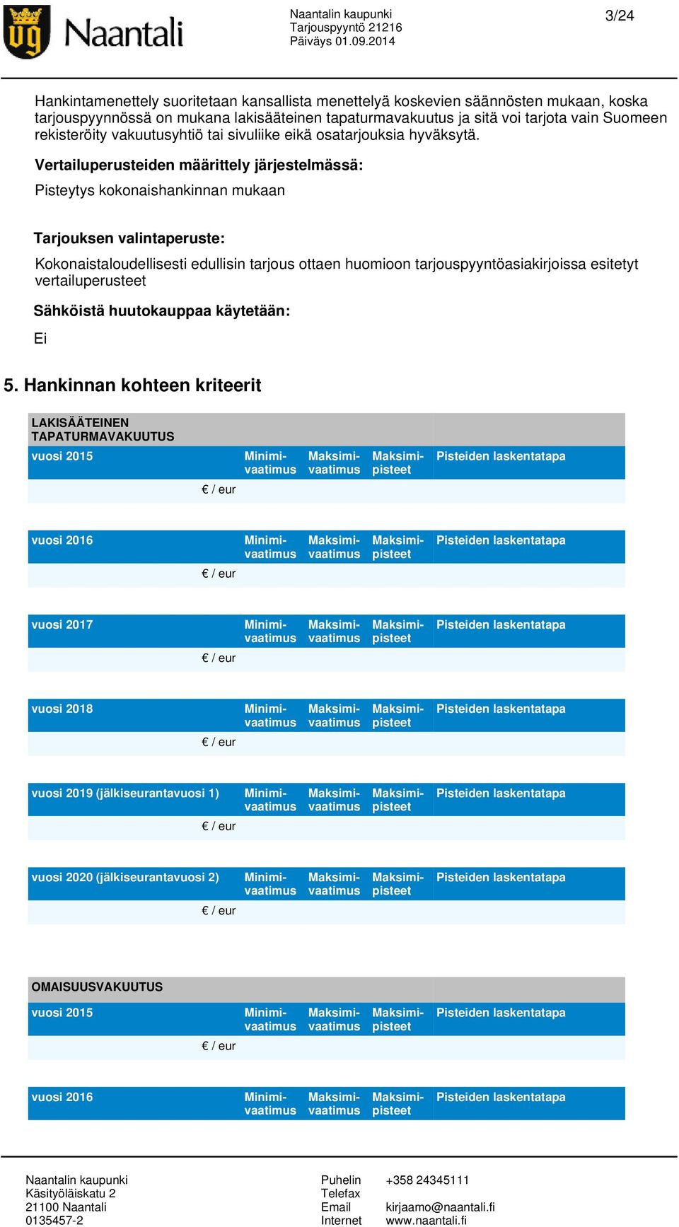 Vertailuperusteiden määrittely järjestelmässä: Pisteytys kokonaishankinnan mukaan Tarjouksen valintaperuste: Kokonaistaloudellisesti edullisin tarjous ottaen huomioon