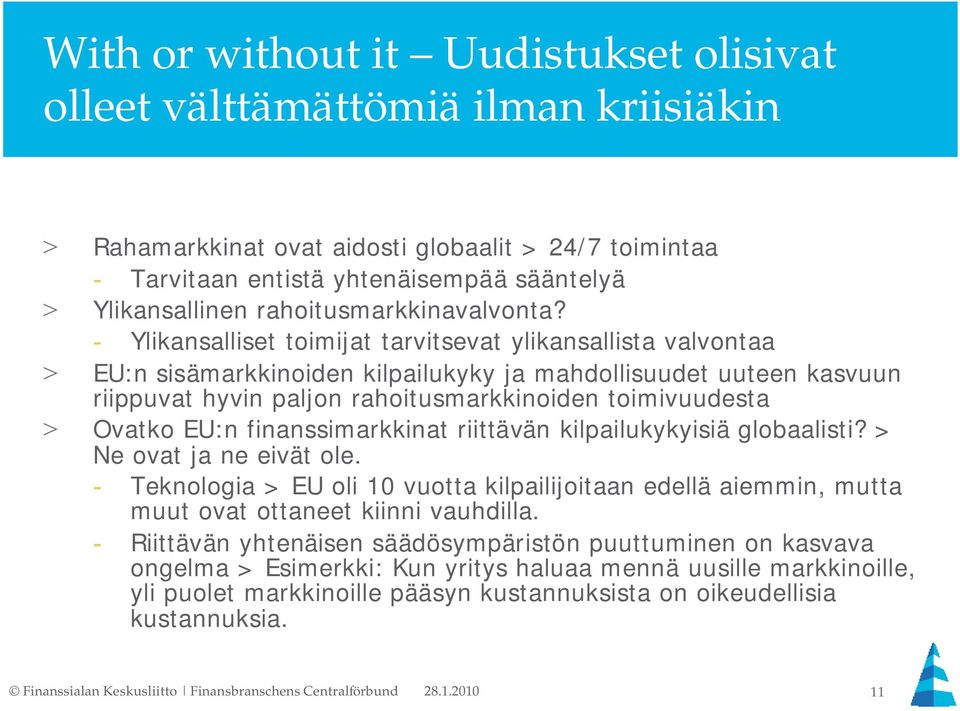 - Ylikansalliset toimijat tarvitsevat ylikansallista valvontaa > EU:n sisämarkkinoiden kilpailukyky ja mahdollisuudet uuteen kasvuun riippuvat hyvin paljon rahoitusmarkkinoiden toimivuudesta > Ovatko
