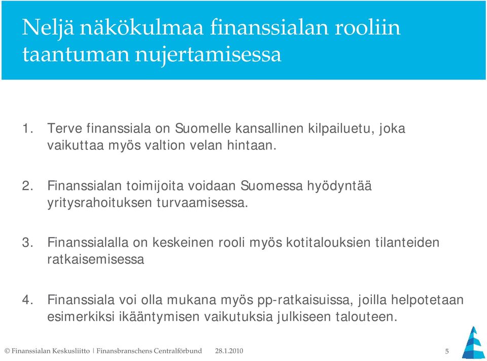 Finanssialan toimijoita voidaan Suomessa hyödyntää yritysrahoituksen turvaamisessa. 3.