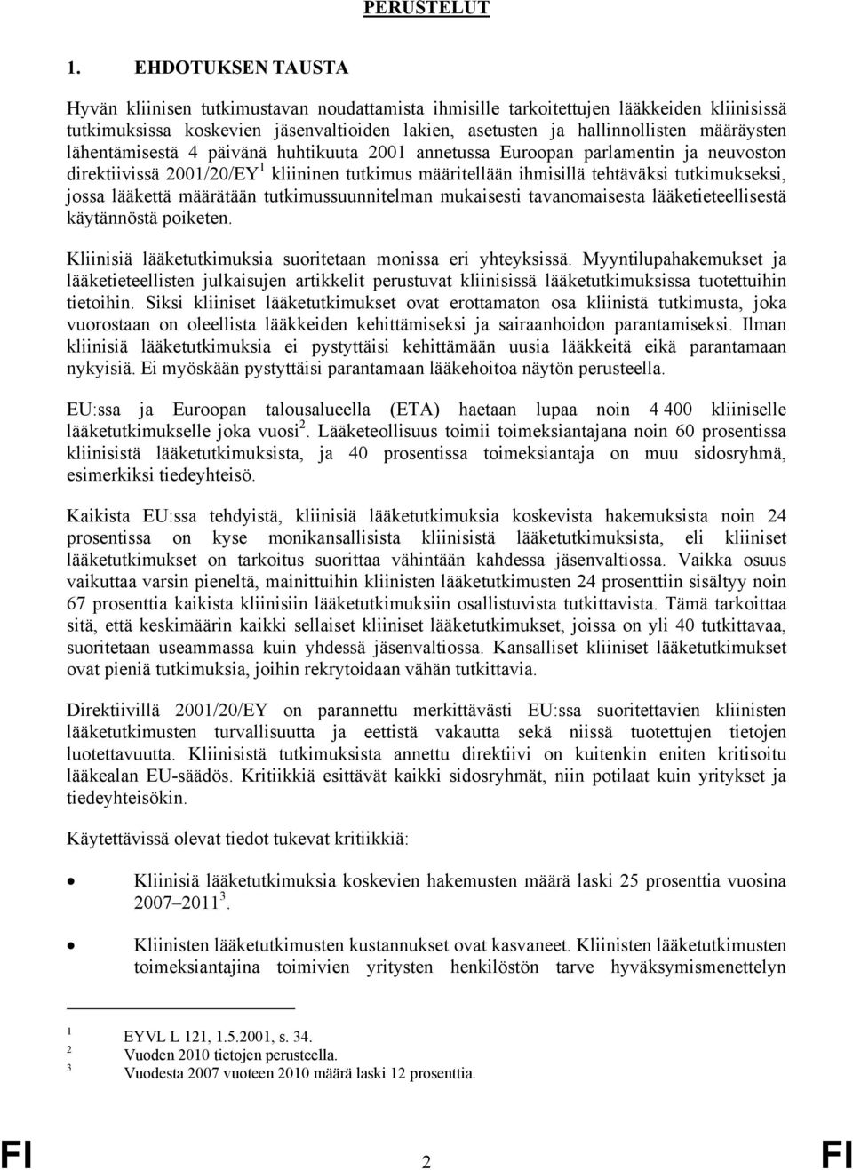 lähentämisestä 4 päivänä huhtikuuta 2001 annetussa Euroopan parlamentin ja neuvoston direktiivissä 2001/20/EY 1 kliininen tutkimus määritellään ihmisillä tehtäväksi tutkimukseksi, jossa lääkettä