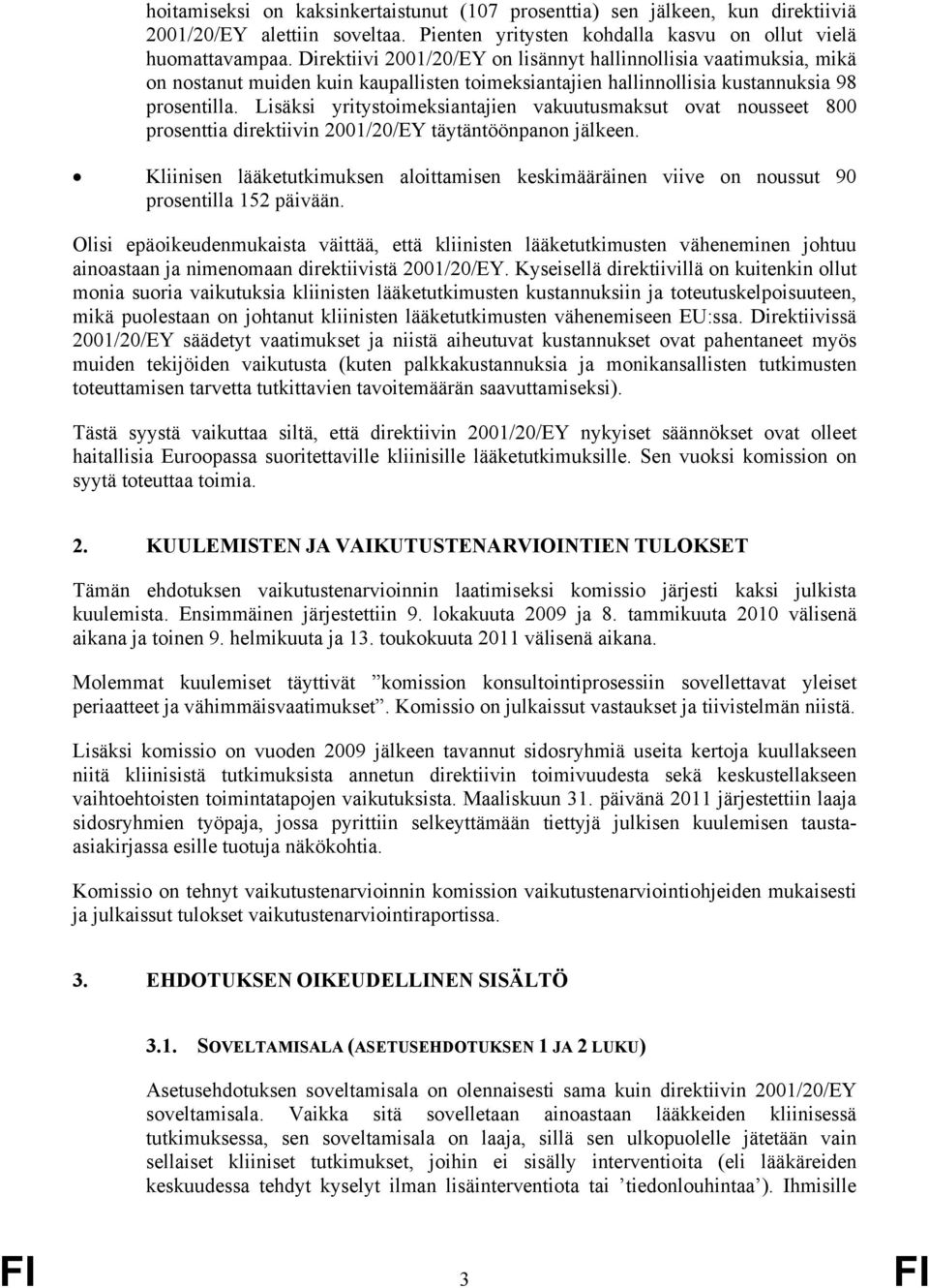 Lisäksi yritystoimeksiantajien vakuutusmaksut ovat nousseet 800 prosenttia direktiivin 2001/20/EY täytäntöönpanon jälkeen.