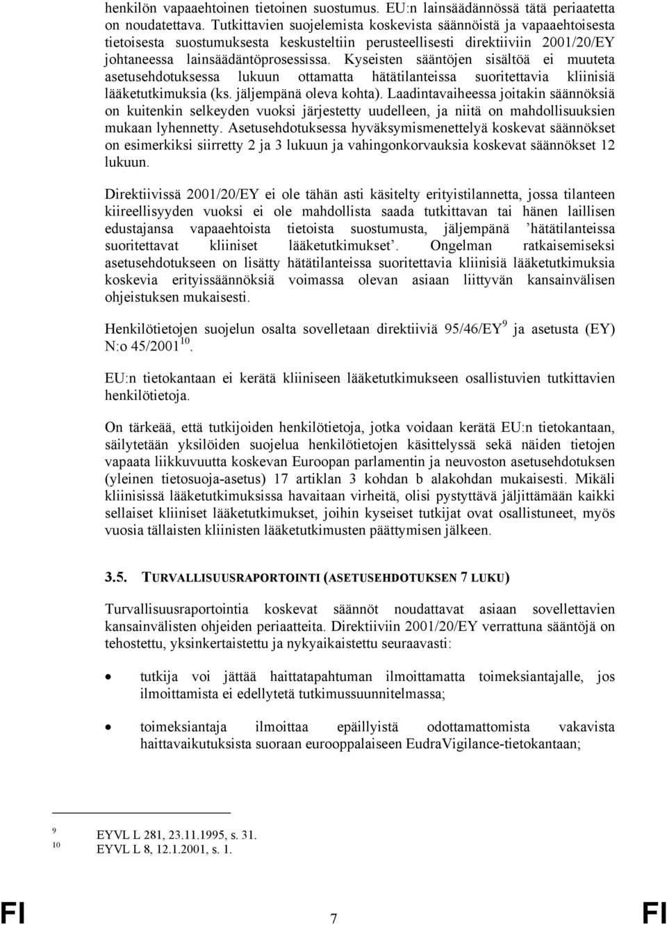 Kyseisten sääntöjen sisältöä ei muuteta asetusehdotuksessa lukuun ottamatta hätätilanteissa suoritettavia kliinisiä lääketutkimuksia (ks. jäljempänä oleva kohta).