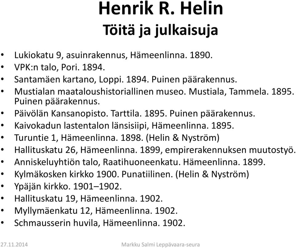 1895. Turuntie 1, Hämeenlinna. 1898. (Helin & Nyström) Hallituskatu 26, Hämeenlinna. 1899, empirerakennuksen muutostyö. Anniskeluyhtiön talo, Raatihuoneenkatu. Hämeenlinna. 1899. Kylmäkosken kirkko 1900.