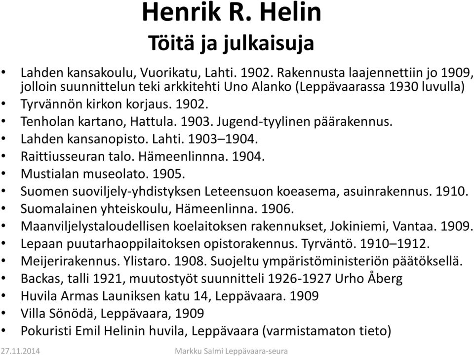 Jugend-tyylinen päärakennus. Lahden kansanopisto. Lahti. 1903 1904. Raittiusseuran talo. Hämeenlinnna. 1904. Mustialan museolato. 1905.