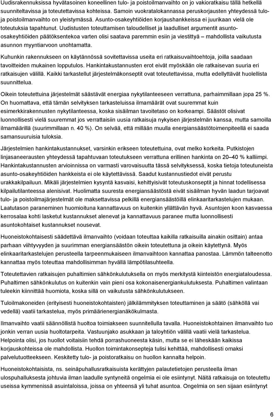 Uudistusten toteuttamisen taloudelliset ja laadulliset argumentit asuntoosakeyhtiöiden päätöksentekoa varten olisi saatava paremmin esiin ja viestittyä mahdollista vaikutusta asunnon myyntiarvoon