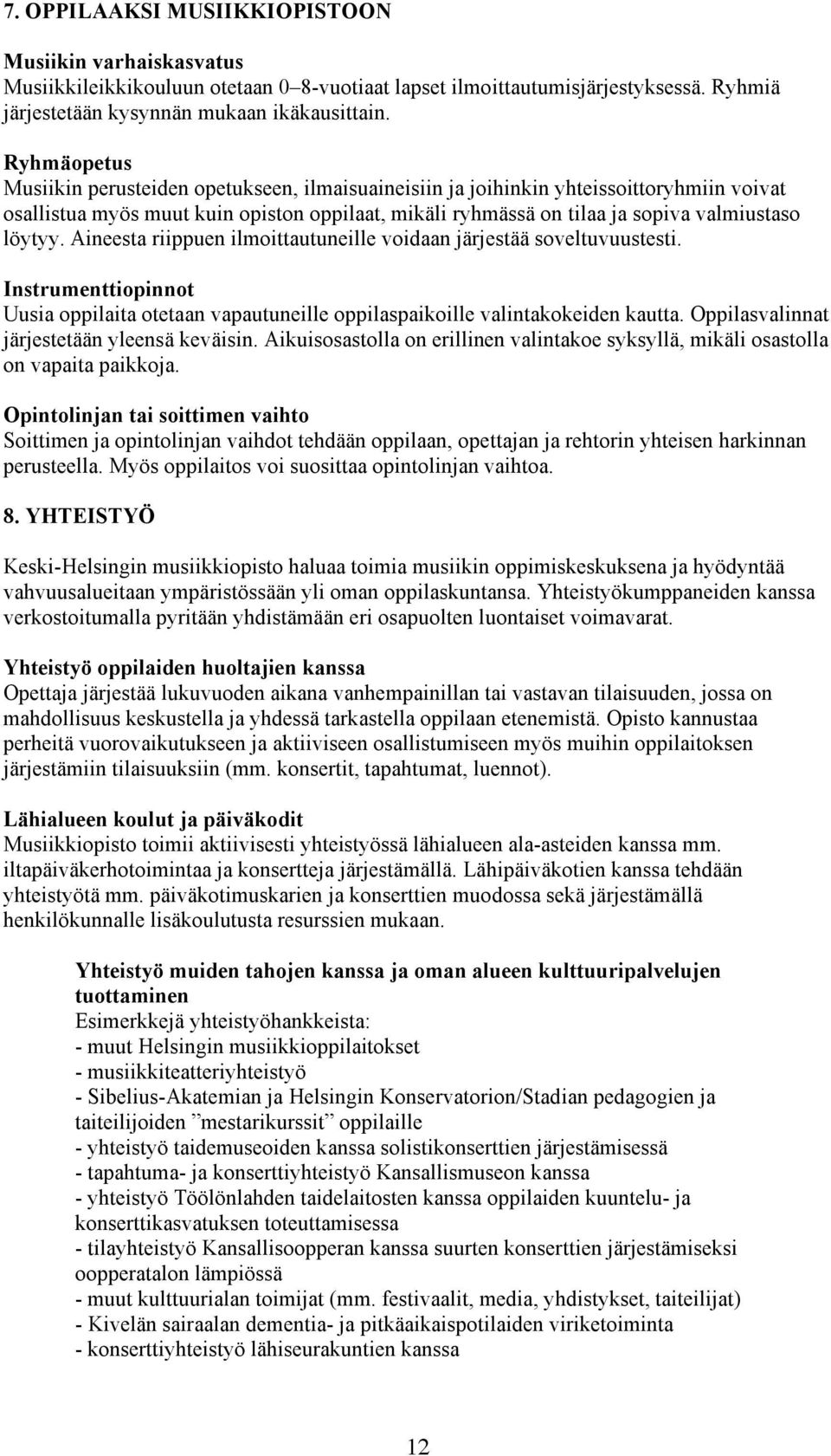 Aineesta riippuen ilmoittautuneille voidaan järjestää soveltuvuustesti. Instrumenttiopinnot Uusia oppilaita otetaan vapautuneille oppilaspaikoille valintakokeiden kautta.