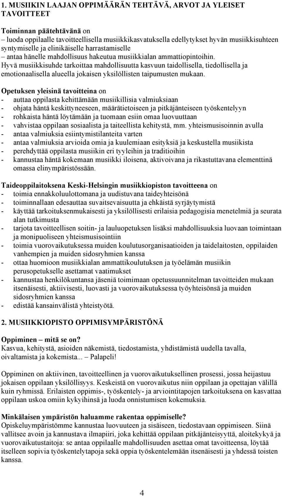 Hyvä musiikkisuhde tarkoittaa mahdollisuutta kasvuun taidollisella, tiedollisella ja emotionaalisella alueella jokaisen yksilöllisten taipumusten mukaan.