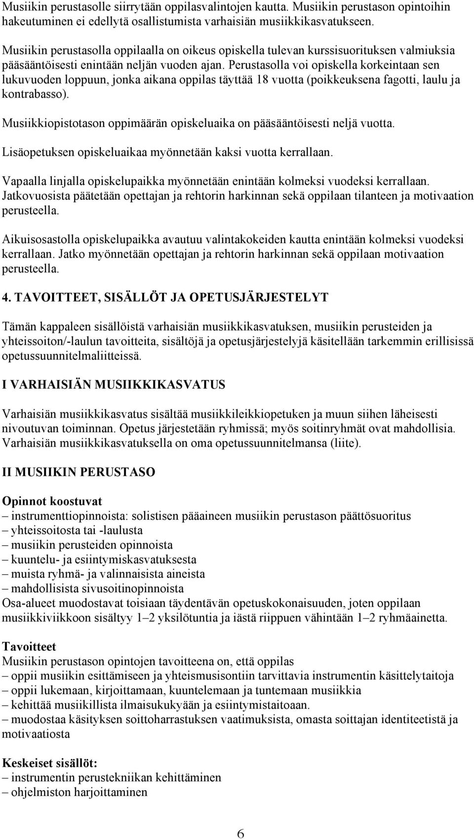 Perustasolla voi opiskella korkeintaan sen lukuvuoden loppuun, jonka aikana oppilas täyttää 18 vuotta (poikkeuksena fagotti, laulu ja kontrabasso).