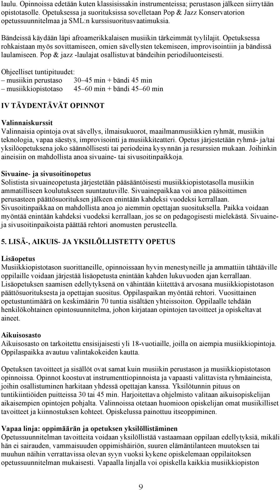 Opetuksessa rohkaistaan myös sovittamiseen, omien sävellysten tekemiseen, improvisointiin ja bändissä laulamiseen. Pop & jazz -laulajat osallistuvat bändeihin periodiluonteisesti.